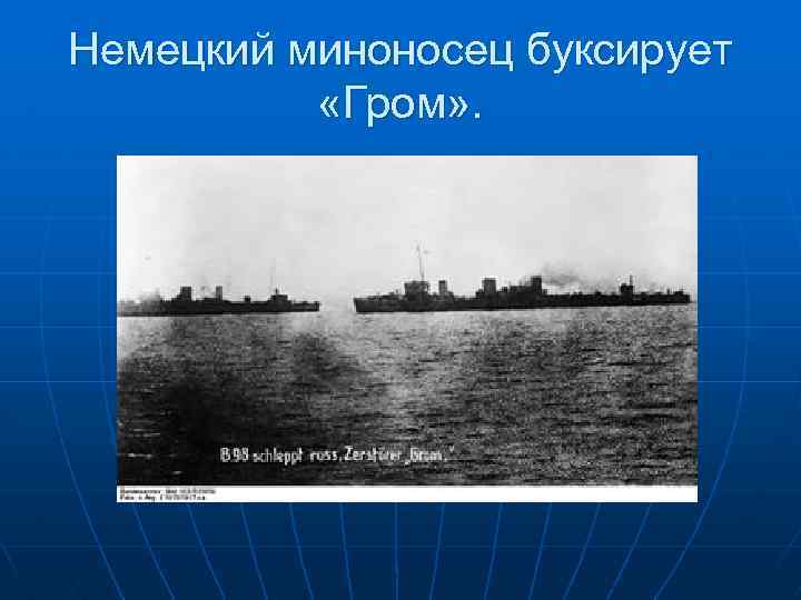 Немецкий миноносец буксирует «Гром» . 