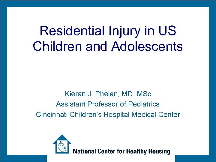 Residential Injury in US Children and Adolescents Kieran J. Phelan, MD, MSc Assistant Professor