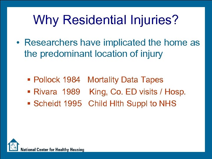 Why Residential Injuries? • Researchers have implicated the home as the predominant location of