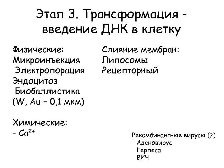 Этап 3. Трансформация введение ДНК в клетку Физические: Микроинъекция Электропорация Эндоцитоз Биобаллистика (W, Au