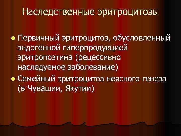 Наследственные эритроцитозы l Первичный эритроцитоз, обусловленный эндогенной гиперпродукцией эритропоэтина (рецессивно наследуемое заболевание) l Семейный