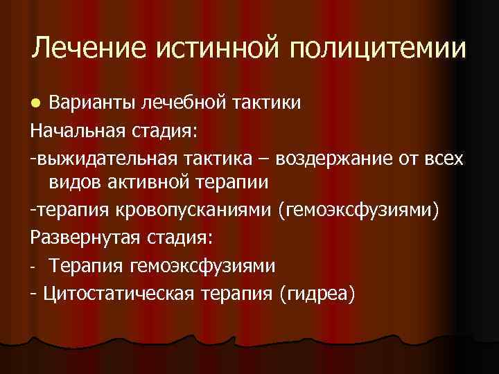 Лечение истинной полицитемии Варианты лечебной тактики Начальная стадия: -выжидательная тактика – воздержание от всех