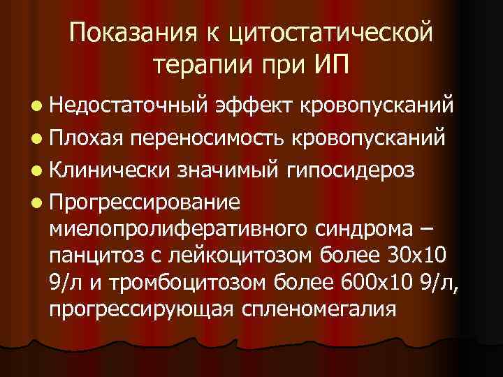 Показания к цитостатической терапии при ИП l Недостаточный эффект кровопусканий l Плохая переносимость кровопусканий