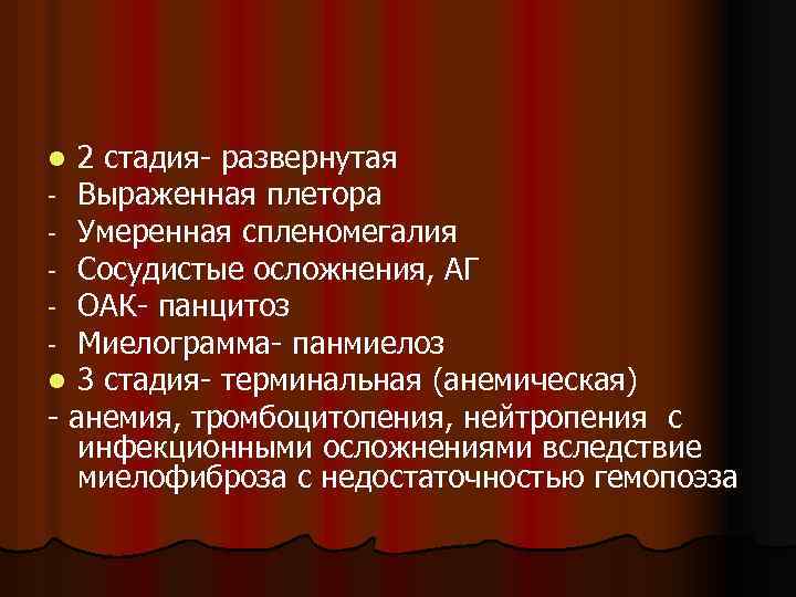 2 стадия- развернутая Выраженная плетора Умеренная спленомегалия Сосудистые осложнения, АГ ОАК- панцитоз Миелограмма- панмиелоз