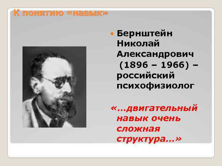 К понятию «навык» Бернштейн Николай Александрович (1896 – 1966) – российский психофизиолог «…двигательный навык