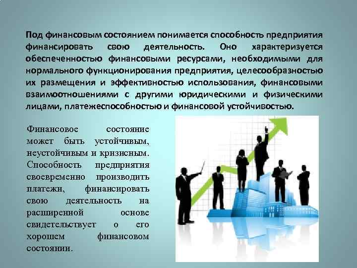 Под финансовым состоянием понимается способность предприятия финансировать свою деятельность. Оно характеризуется обеспеченностью финансовыми ресурсами,