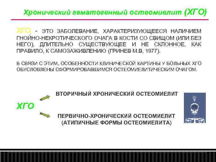 Хронический гематогенный остеомиелит (ХГО) ХГО ЭТО ЗАБОЛЕВАНИЕ, ХАРАКТЕРИЗУЮЩЕЕСЯ НАЛИЧИЕМ ГНОЙНО НЕКРОТИЧЕСКОГО ОЧАГА В КОСТИ