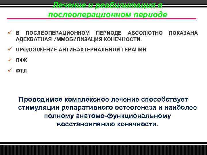 Лечение и реабилитация в послеоперационном периоде ü В ПОСЛЕОПЕРАЦИОННОМ ПЕРИОДЕ АБСОЛЮТНО АДЕКВАТНАЯ ИММОБИЛИЗАЦИЯ КОНЕЧНОСТИ.