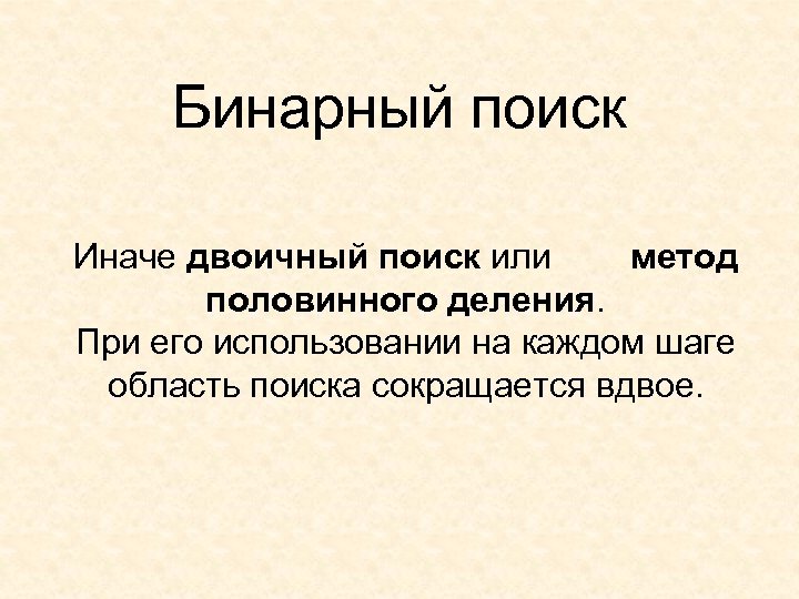 Бинарный поиск Иначе двоичный поиск или метод половинного деления. При его использовании на каждом