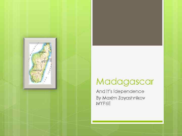 Madagascar And it’s idependence By Maxim Zayashnikov MYP 6 E 