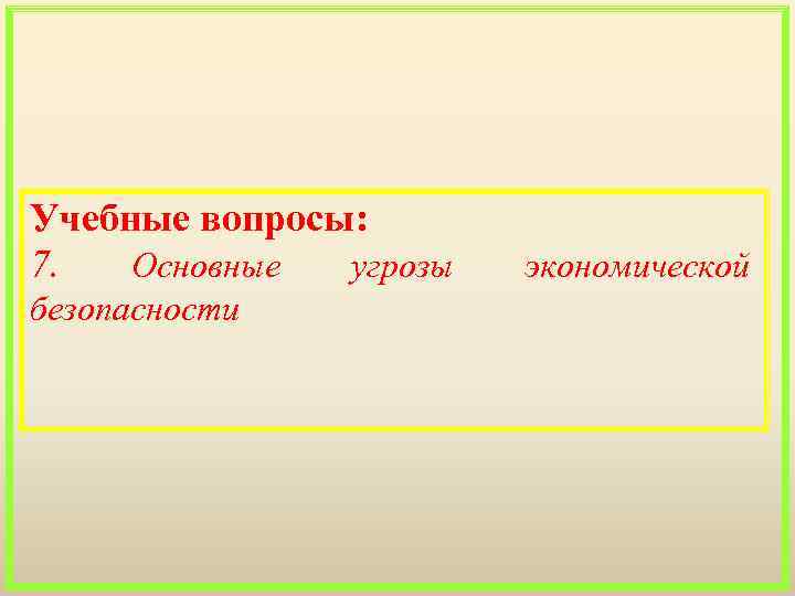 Учебные вопросы: 7. Основные угрозы безопасности экономической 