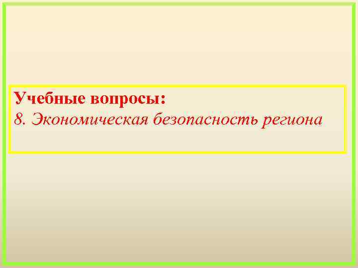 Учебные вопросы: 8. Экономическая безопасность региона 