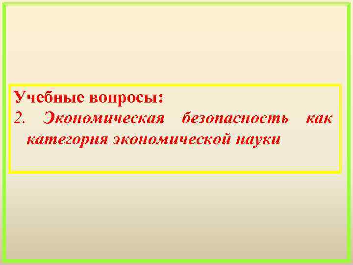 Учебные вопросы: 2. Экономическая безопасность как категория экономической науки 