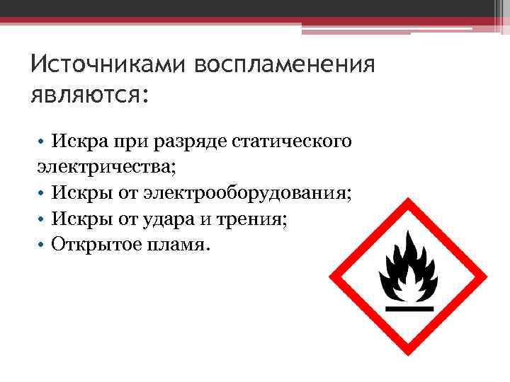 Источниками воспламенения являются: • Искра при разряде статического электричества; • Искры от электрооборудования; •