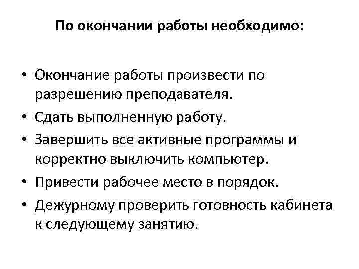 По окончании работы необходимо: • Окончание работы произвести по разрешению преподавателя. • Сдать выполненную