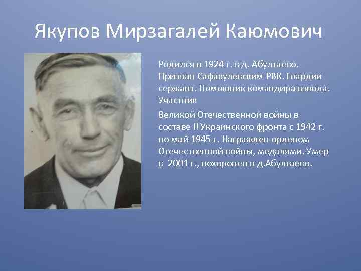 Якупов Мирзагалей Каюмович Родился в 1924 г. в д. Абултаево. Призван Сафакулевским РВК. Гвардии