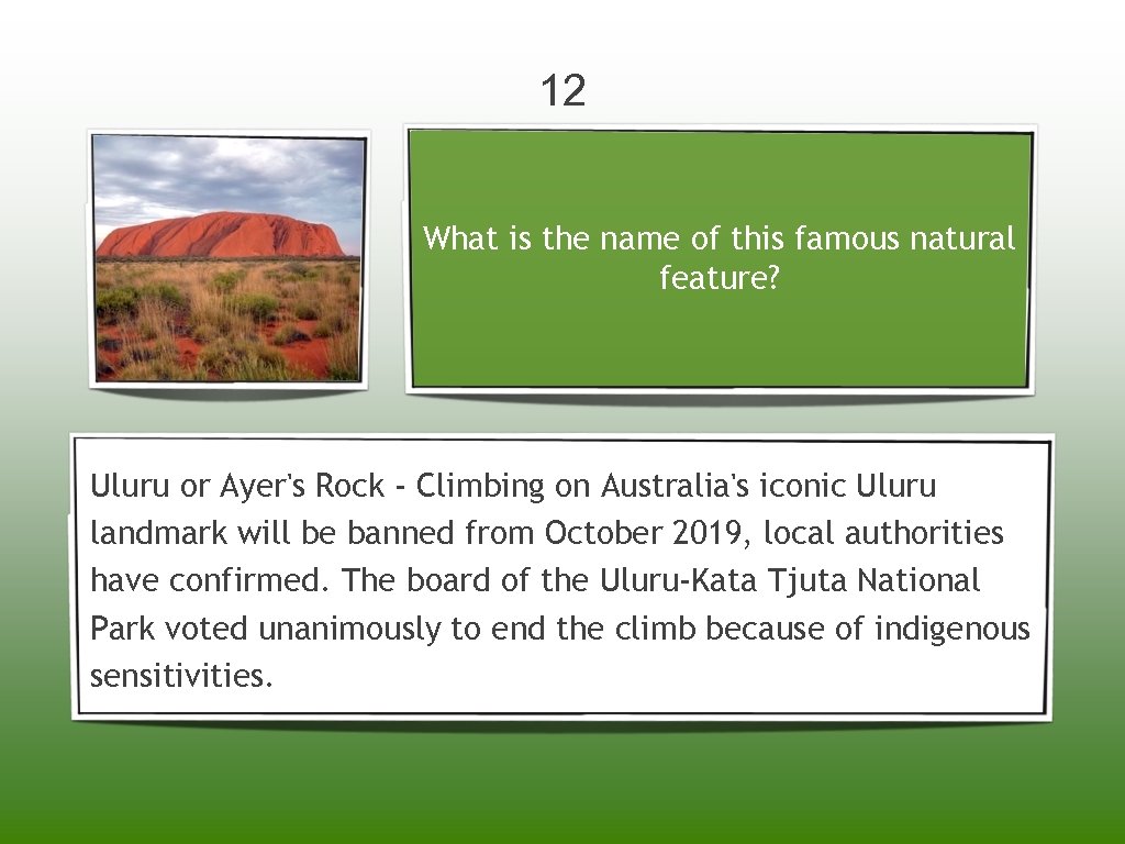 12 What is the name of this famous natural feature? Uluru or Ayer's Rock