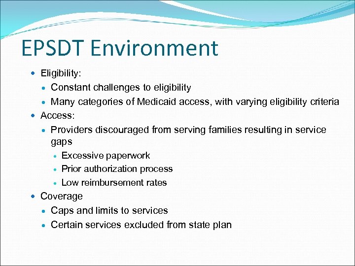 EPSDT Environment Eligibility: Constant challenges to eligibility Many categories of Medicaid access, with varying