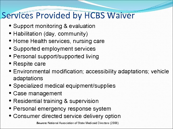 Services Provided by HCBS Waiver • Support monitoring & evaluation • Habilitation (day, community)