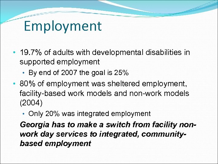 Employment • 19. 7% of adults with developmental disabilities in supported employment • By