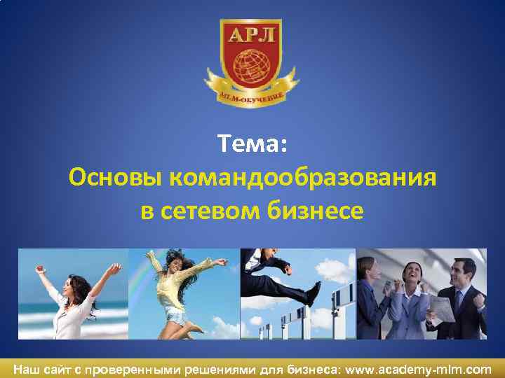Тема: Основы командообразования в сетевом бизнесе Наш сайт с проверенными решениями для бизнеса: www.