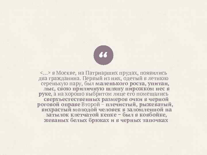“ <…> в Москве, на Патриарших прудах, появились два гражданина. Первый из них, одетый