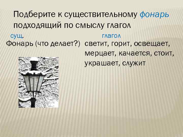 Подберите к существительному фонарь подходящий по смыслу глагол сущ. глагол Фонарь (что делает? )