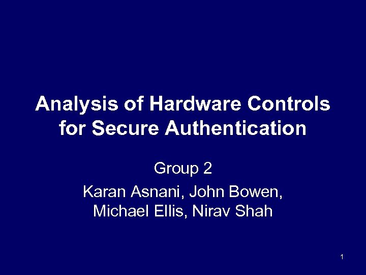 Analysis of Hardware Controls for Secure Authentication Group 2 Karan Asnani, John Bowen, Michael