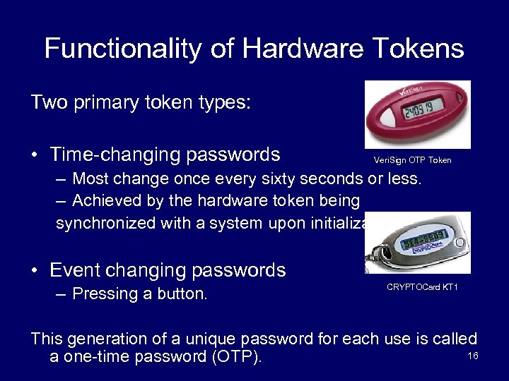 Functionality of Hardware Tokens Two primary token types: • Time-changing passwords Veri. Sign OTP