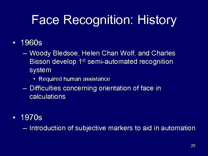 Face Recognition: History • 1960 s – Woody Bledsoe, Helen Chan Wolf, and Charles