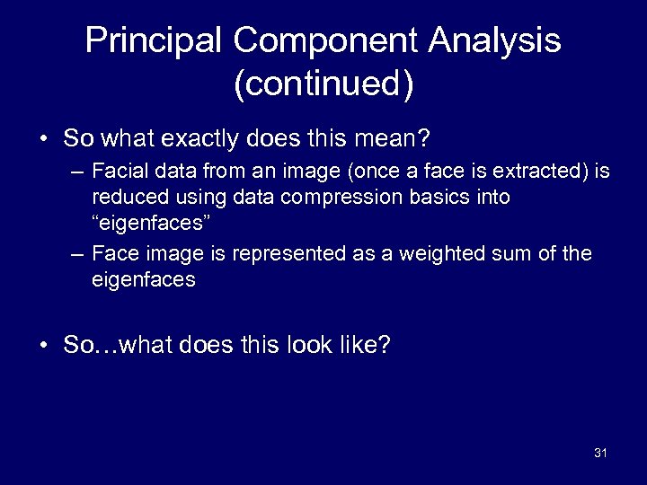 Principal Component Analysis (continued) • So what exactly does this mean? – Facial data