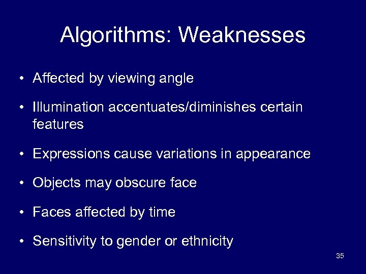 Algorithms: Weaknesses • Affected by viewing angle • Illumination accentuates/diminishes certain features • Expressions