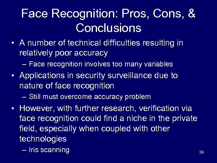 Face Recognition: Pros, Cons, & Conclusions • A number of technical difficulties resulting in