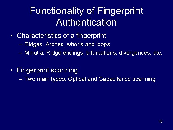 Functionality of Fingerprint Authentication • Characteristics of a fingerprint – Ridges: Arches, whorls and