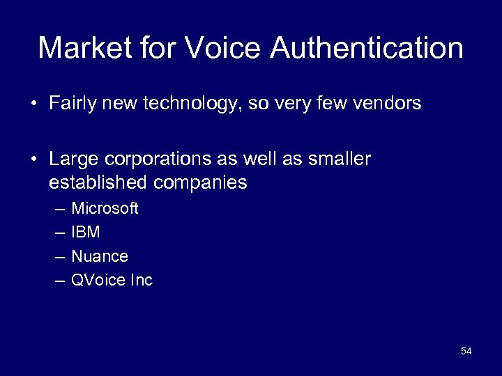 Market for Voice Authentication • Fairly new technology, so very few vendors • Large