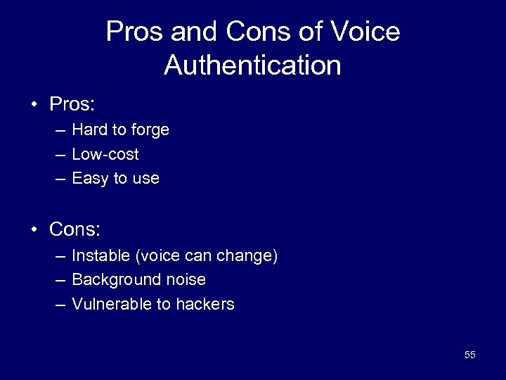 Pros and Cons of Voice Authentication • Pros: – Hard to forge – Low-cost