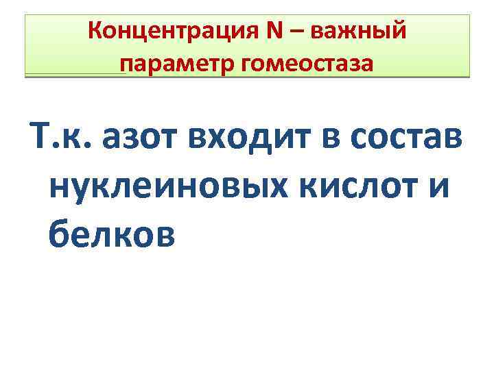 Концентрация N – важный параметр гомеостаза Т. к. азот входит в состав нуклеиновых кислот