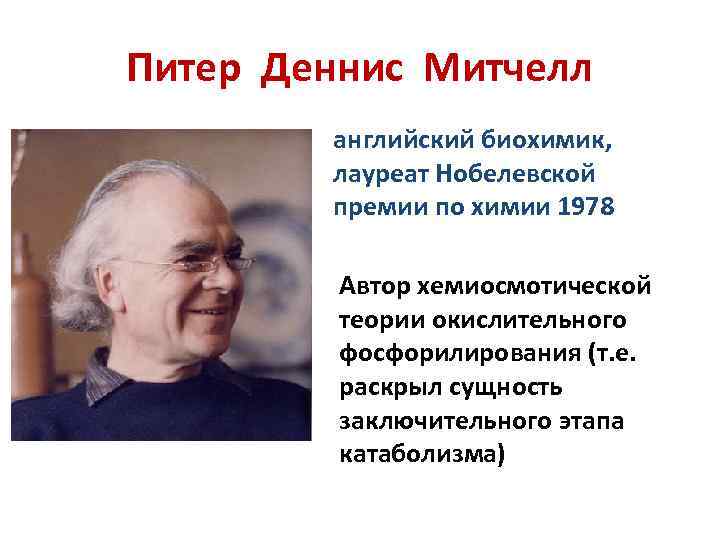 Питер Деннис Митчелл английский биохимик, лауреат Нобелевской премии по химии 1978 Автор хемиосмотической теории