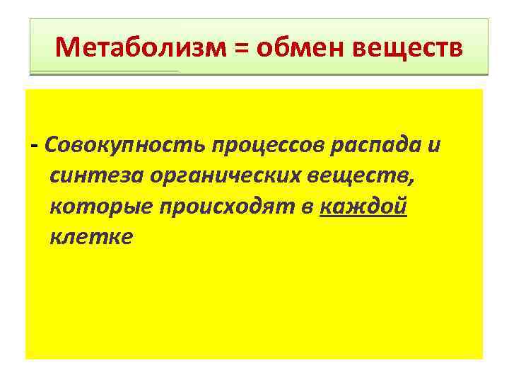 Метаболизм = обмен веществ - Совокупность процессов распада и синтеза органических веществ, которые происходят
