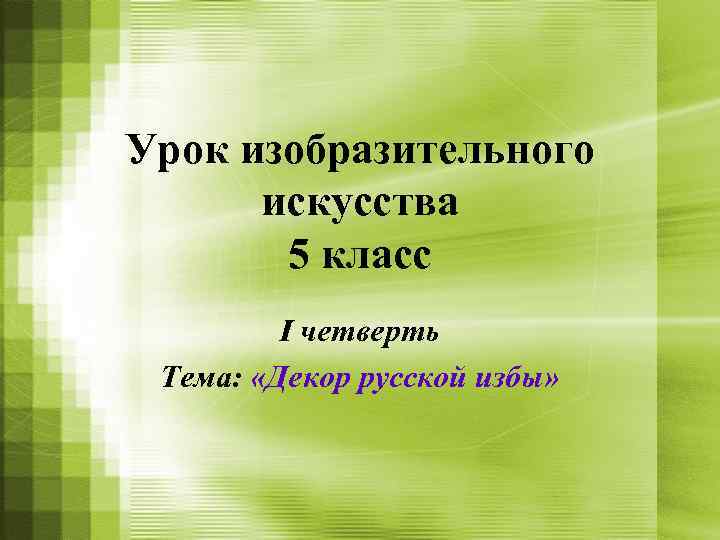 Урок изобразительного искусства 5 класс I четверть Тема: «Декор русской избы» 