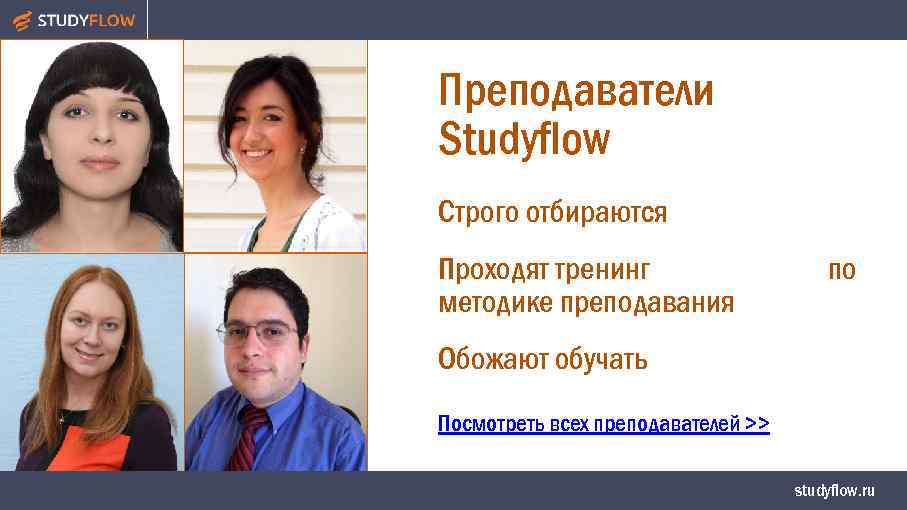 Преподаватели Studyflow Строго отбираются Проходят тренинг методике преподавания по Обожают обучать Посмотреть всех преподавателей