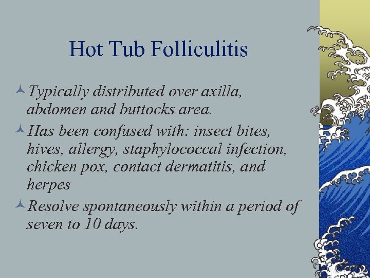 Hot Tub Folliculitis ©Typically distributed over axilla, abdomen and buttocks area. ©Has been confused