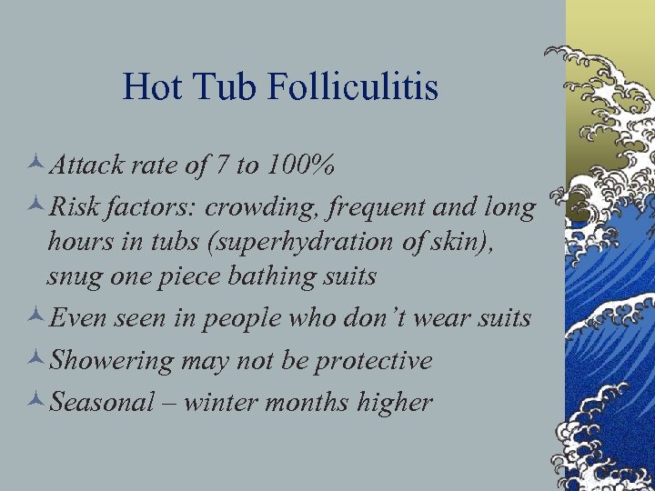 Hot Tub Folliculitis ©Attack rate of 7 to 100% ©Risk factors: crowding, frequent and