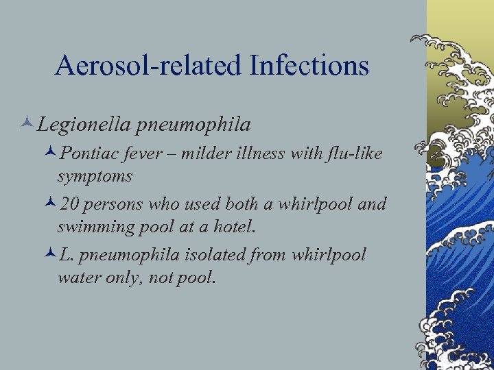 Aerosol-related Infections ©Legionella pneumophila ©Pontiac fever – milder illness with flu-like symptoms © 20