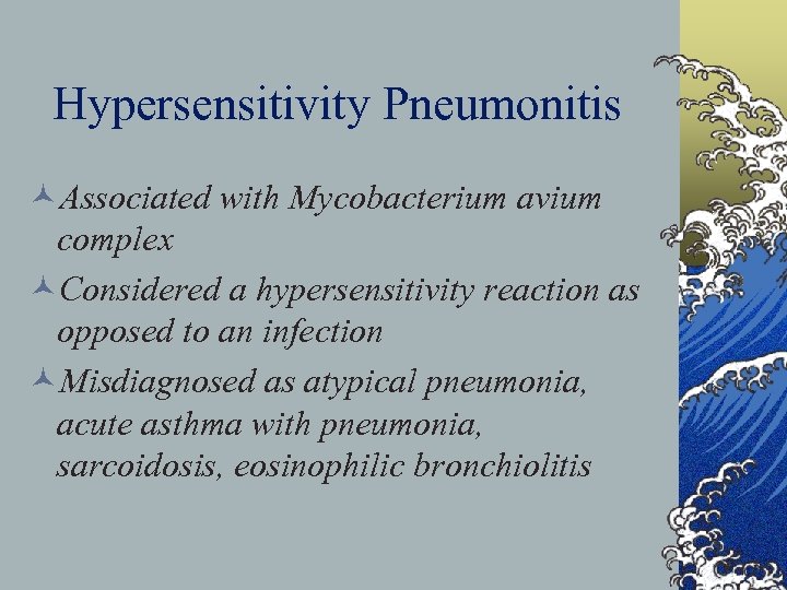Hypersensitivity Pneumonitis ©Associated with Mycobacterium avium complex ©Considered a hypersensitivity reaction as opposed to
