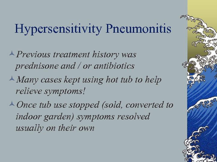 Hypersensitivity Pneumonitis ©Previous treatment history was prednisone and / or antibiotics ©Many cases kept