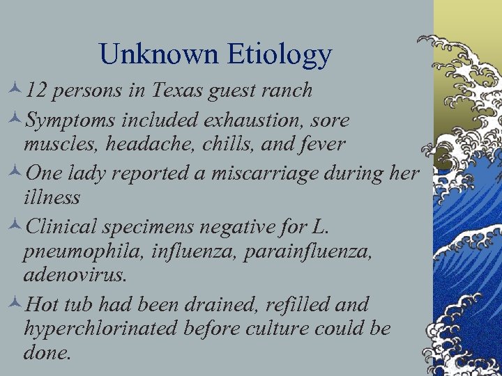 Unknown Etiology © 12 persons in Texas guest ranch ©Symptoms included exhaustion, sore muscles,