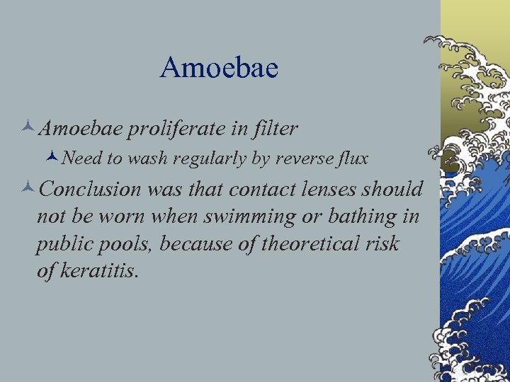 Amoebae ©Amoebae proliferate in filter ©Need to wash regularly by reverse flux ©Conclusion was