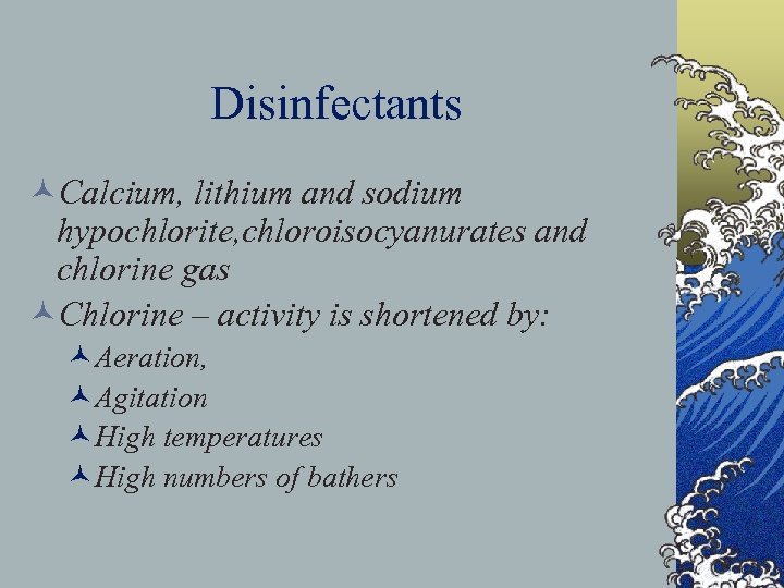 Disinfectants ©Calcium, lithium and sodium hypochlorite, chloroisocyanurates and chlorine gas ©Chlorine – activity is