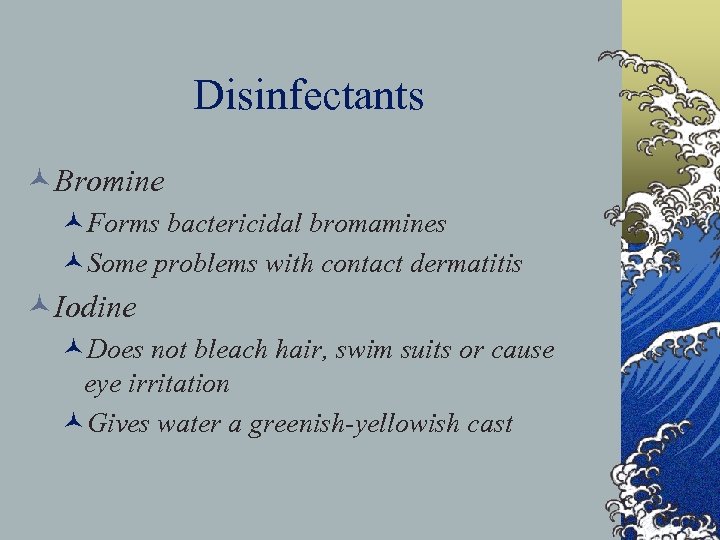 Disinfectants ©Bromine ©Forms bactericidal bromamines ©Some problems with contact dermatitis ©Iodine ©Does not bleach